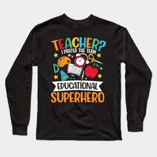 Teacher I Prefer The Term Educational Superhero Long Sleeve T-Shirt